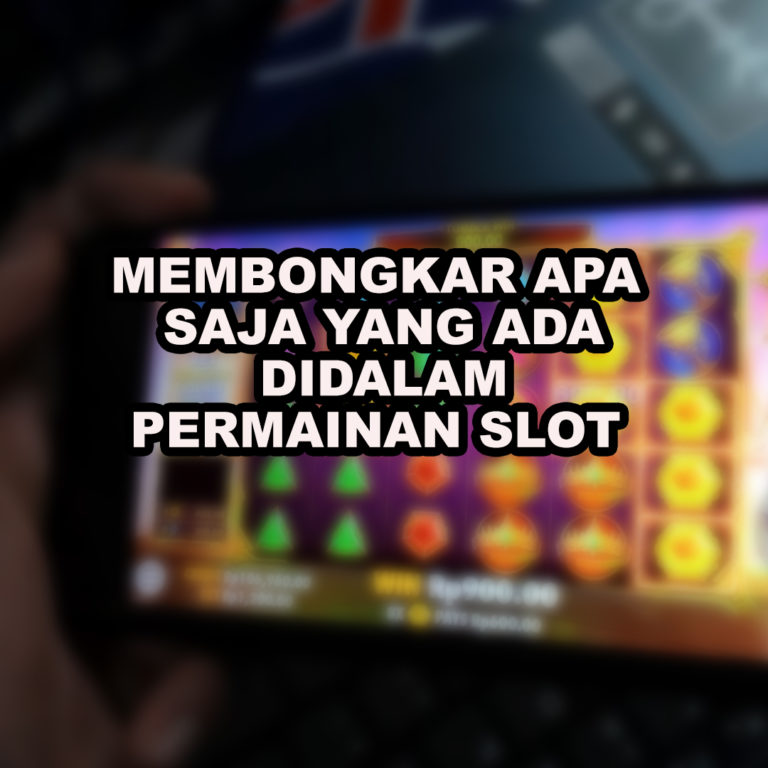 Membongkar Apa Saja yang ada didalam Permainan Slot